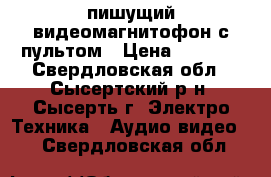 пишущий видеомагнитофон с пультом › Цена ­ 1 000 - Свердловская обл., Сысертский р-н, Сысерть г. Электро-Техника » Аудио-видео   . Свердловская обл.